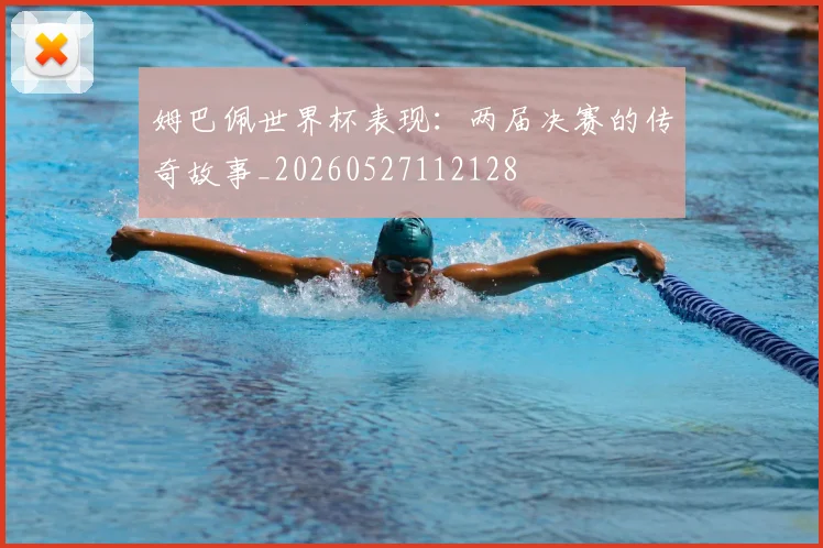 姆巴佩世界杯表现：两届决赛的传奇故事_20260527112128