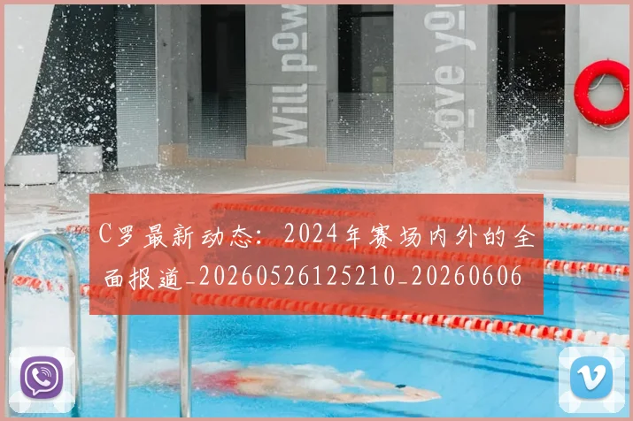C罗最新动态:2024年赛场内外的全面报道_20260526125210_20260606165358