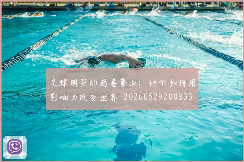 足球明星的慈善事业：他们如何用影响力改变世界_20260529200833_20260610170334